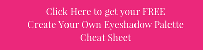 Get your FREE Create Your Own Eyeshadow Palette Cheat Sheet